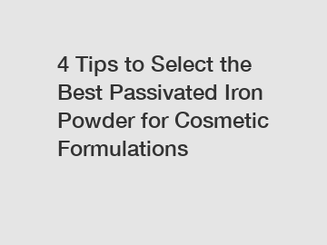 4 Tips to Select the Best Passivated Iron Powder for Cosmetic Formulations