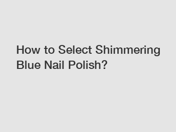 How to Select Shimmering Blue Nail Polish?