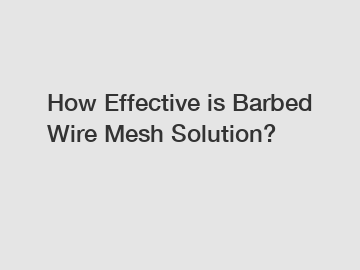 How Effective is Barbed Wire Mesh Solution?