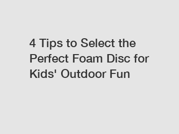 4 Tips to Select the Perfect Foam Disc for Kids' Outdoor Fun