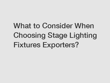 What to Consider When Choosing Stage Lighting Fixtures Exporters?