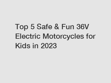 Top 5 Safe & Fun 36V Electric Motorcycles for Kids in 2023