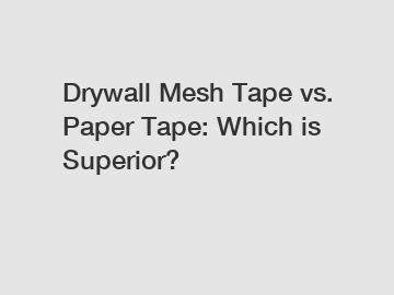 Drywall Mesh Tape vs. Paper Tape: Which is Superior?
