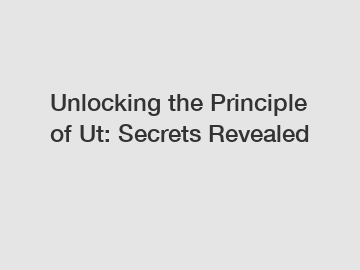 Unlocking the Principle of Ut: Secrets Revealed