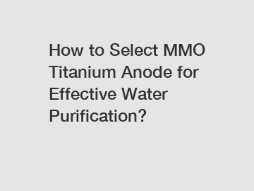 How to Select MMO Titanium Anode for Effective Water Purification?