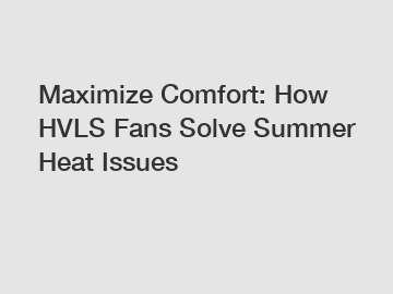 Maximize Comfort: How HVLS Fans Solve Summer Heat Issues