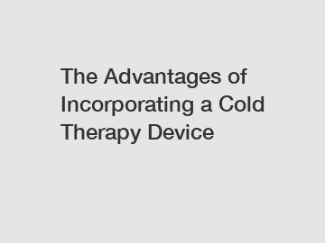 The Advantages of Incorporating a Cold Therapy Device