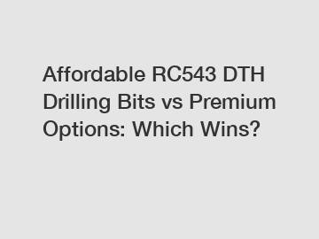 Affordable RC543 DTH Drilling Bits vs Premium Options: Which Wins?
