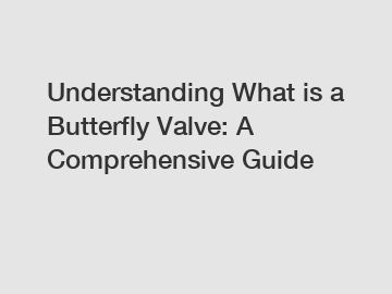 Understanding What is a Butterfly Valve: A Comprehensive Guide