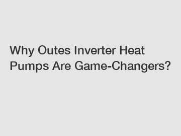 Why Outes Inverter Heat Pumps Are Game-Changers?