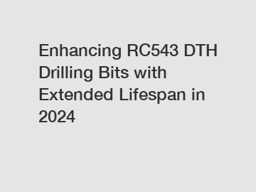 Enhancing RC543 DTH Drilling Bits with Extended Lifespan in 2024