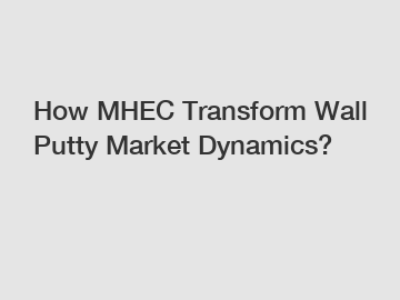 How MHEC Transform Wall Putty Market Dynamics?