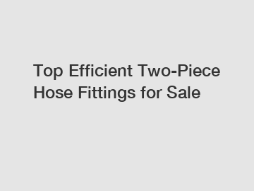 Top Efficient Two-Piece Hose Fittings for Sale