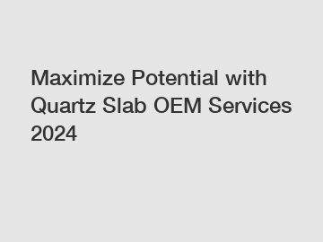 Maximize Potential with Quartz Slab OEM Services 2024