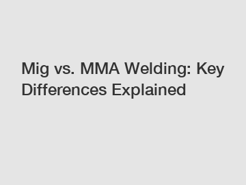 Mig vs. MMA Welding: Key Differences Explained