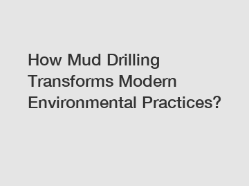 How Mud Drilling Transforms Modern Environmental Practices?