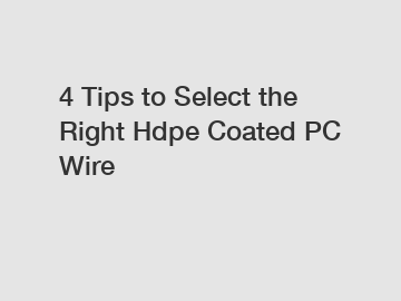 4 Tips to Select the Right Hdpe Coated PC Wire