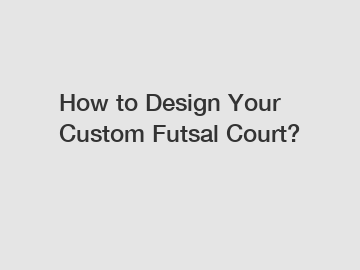 How to Design Your Custom Futsal Court?