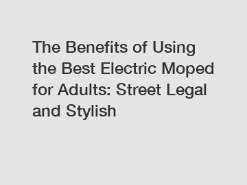 The Benefits of Using the Best Electric Moped for Adults: Street Legal and Stylish
