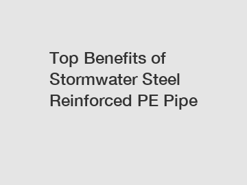 Top Benefits of Stormwater Steel Reinforced PE Pipe