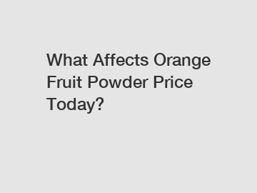 What Affects Orange Fruit Powder Price Today?