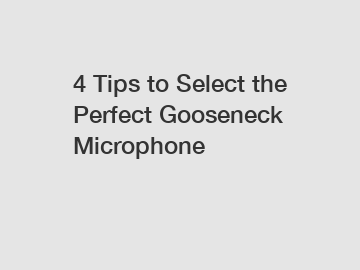 4 Tips to Select the Perfect Gooseneck Microphone