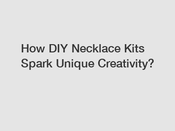 How DIY Necklace Kits Spark Unique Creativity?