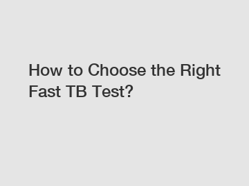 How to Choose the Right Fast TB Test?