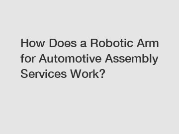 How Does a Robotic Arm for Automotive Assembly Services Work?