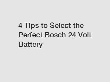 4 Tips to Select the Perfect Bosch 24 Volt Battery