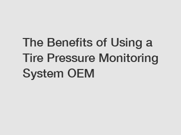 The Benefits of Using a Tire Pressure Monitoring System OEM