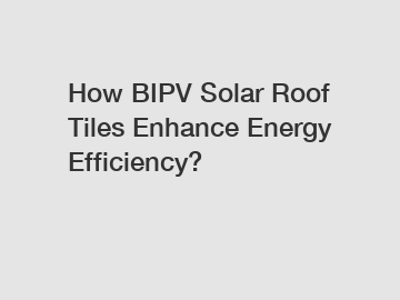 How BIPV Solar Roof Tiles Enhance Energy Efficiency?