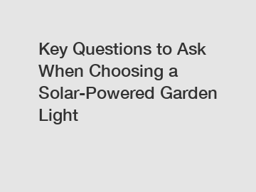 Key Questions to Ask When Choosing a Solar-Powered Garden Light