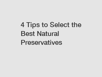 4 Tips to Select the Best Natural Preservatives