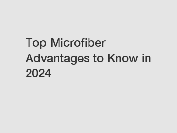 Top Microfiber Advantages to Know in 2024
