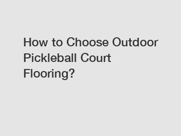 How to Choose Outdoor Pickleball Court Flooring?