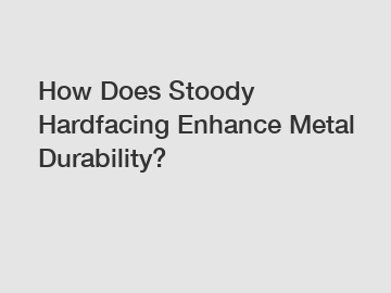 How Does Stoody Hardfacing Enhance Metal Durability?