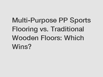 Multi-Purpose PP Sports Flooring vs. Traditional Wooden Floors: Which Wins?
