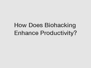 How Does Biohacking Enhance Productivity?