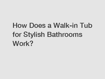 How Does a Walk-in Tub for Stylish Bathrooms Work?