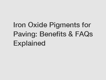 Iron Oxide Pigments for Paving: Benefits & FAQs Explained