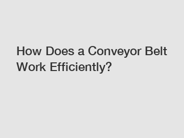 How Does a Conveyor Belt Work Efficiently?