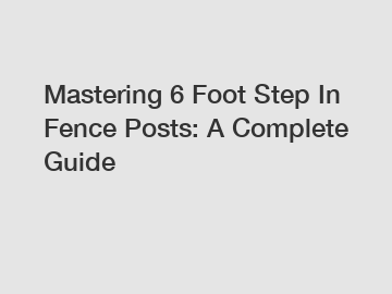 Mastering 6 Foot Step In Fence Posts: A Complete Guide