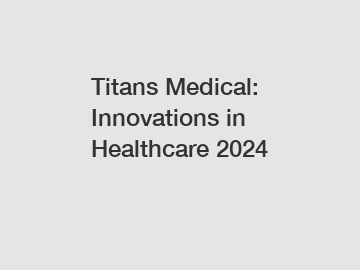 Titans Medical: Innovations in Healthcare 2024