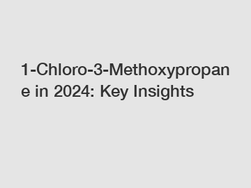 1-Chloro-3-Methoxypropane in 2024: Key Insights