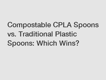 Compostable CPLA Spoons vs. Traditional Plastic Spoons: Which Wins?