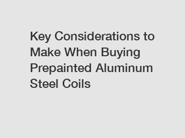 Key Considerations to Make When Buying Prepainted Aluminum Steel Coils