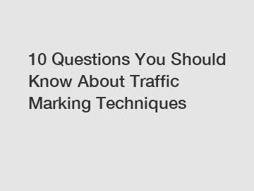10 Questions You Should Know About Traffic Marking Techniques
