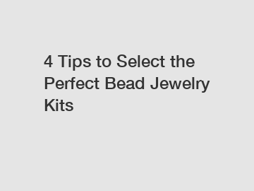 4 Tips to Select the Perfect Bead Jewelry Kits