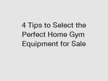 4 Tips to Select the Perfect Home Gym Equipment for Sale